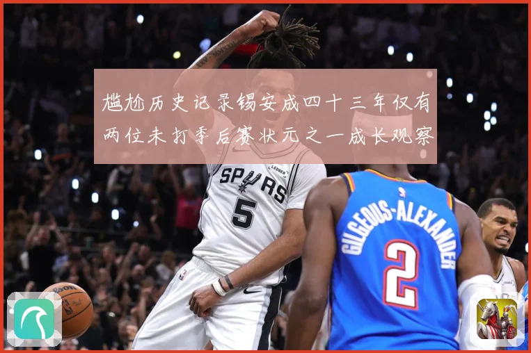 尴尬历史记录锡安成四十三年仅有两位未打季后赛状元之一成长观察：最新赛事动态与深度分析